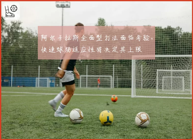 阿尔卡拉斯全面型打法面临考验，快速球场适应性将决定其上限