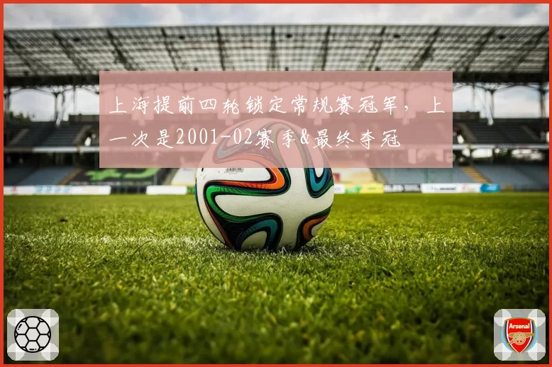 上海提前四轮锁定常规赛冠军，上一次是2001-02赛季&最终夺冠